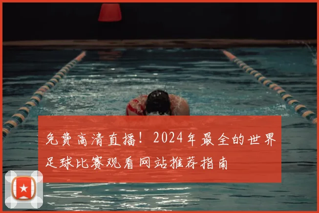 免费高清直播!2024年最全的世界足球比赛观看网站推荐指南