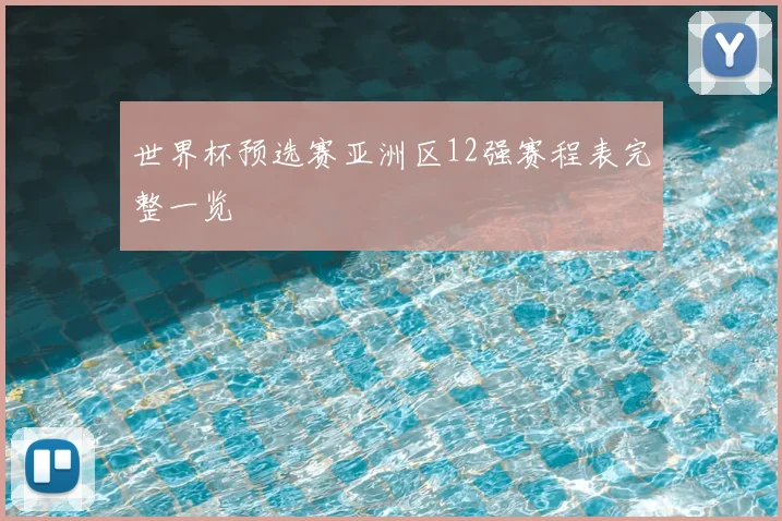 世界杯预选赛亚洲区12强赛程表完整一览