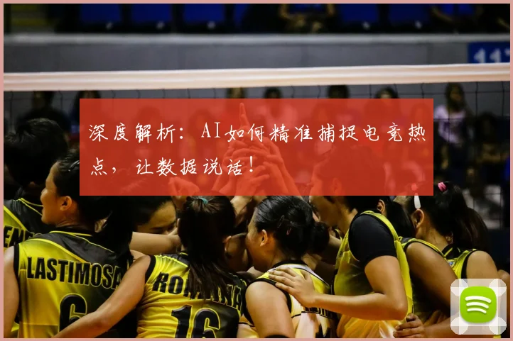 深度解析:AI如何精准捕捉电竞热点,让数据说话!