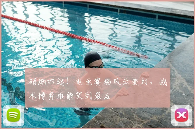 硝烟四起！电竞赛场风云变幻，战术博弈谁能笑到最后